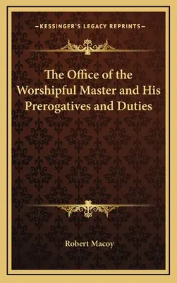 El cargo del Venerable Maestro y sus prerrogativas y deberes - The Office of the Worshipful Master and His Prerogatives and Duties