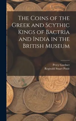 Las monedas de los reyes griegos y escitas de Bactriana y la India en el Museo Británico - The Coins of the Greek and Scythic Kings of Bactria and India in the British Museum