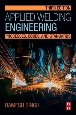 Ingeniería de soldadura aplicada: Procesos, códigos y normas - Applied Welding Engineering: Processes, Codes, and Standards