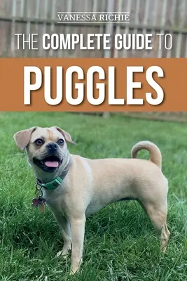 La guía completa de los puggles: Cómo preparar, seleccionar, adiestrar, alimentar, socializar y amar a su nuevo cachorro Puggle - The Complete Guide to Puggles: Preparing for, Selecting, Training, Feeding, Socializing, and Loving Your New Puggle Puppy