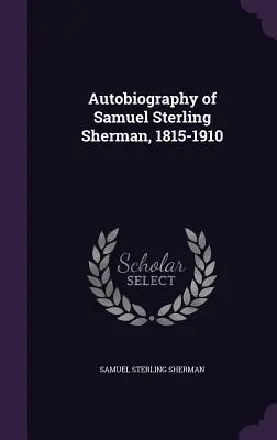 Autobiografía de Samuel Sterling Sherman, 1815-1910 - Autobiography of Samuel Sterling Sherman, 1815-1910