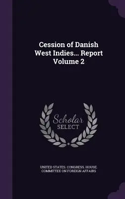 Cesión de las Indias Occidentales Danesas... Informe Volumen 2 - Cession of Danish West Indies... Report Volume 2