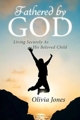 Paternidad divina: Vivir con seguridad como su hijo amado - Fathered By God: Living Securely As His Beloved Child