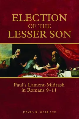 La elección del hijo menor: El lamento de Pablo en Romanos 9-11 - Election of the Lesser Son: Paul's Lament-Midrash in Romans 9-11