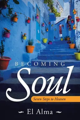 Convertirse en alma: Siete pasos hacia el cielo - Becoming Soul: Seven Steps to Heaven