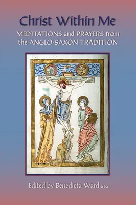 Cristo en mí: Oraciones y meditaciones de la tradición anglosajona Volumen 213 - Christ Within Me: Prayers and Meditations from the Anglo-Saxon Tradition Volume 213