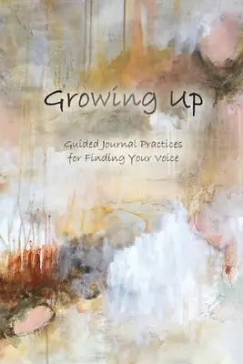 Crecer: Prácticas de diario guiadas para encontrar tu voz - Growing Up: Guided Journal Practices for Finding Your Voice