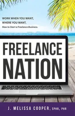 Freelance Nation: Trabaja Cuando Quieras, Donde Quieras. Cómo emprender un negocio autónomo. - Freelance Nation: Work When You Want, Where You Want. How to Start a Freelance Business.