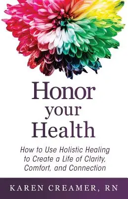 Honra tu salud: Cómo utilizar la curación holística para crear una vida de claridad, comodidad y conexión - Honor Your Health: How to Use Holistic Healing to Create a Life of Clarity, Comfort, and Connection