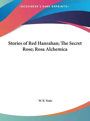 Historias de Red Hanrahan; La rosa secreta; Rosa Alchemica - Stories of Red Hanrahan; The Secret Rose; Rosa Alchemica