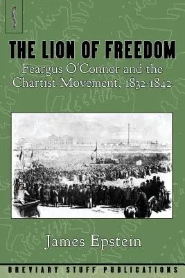 El león de la libertad: Feargus O'Connor y el movimiento cartista, 1832-1842 - The Lion of Freedom: Feargus O'Connor and the Chartist Movement, 1832-1842