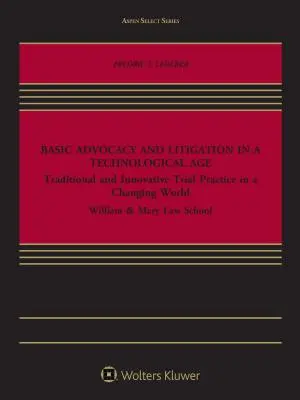 Abogacía básica y litigios en la era tecnológica: Práctica procesal tradicional e innovadora en un mundo cambiante - Basic Advocacy and Litigation in a Technological Age: Traditional and Innovative Trial Practice in a Changing World