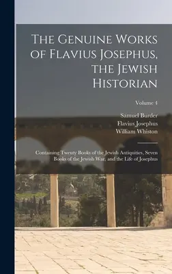 Las obras genuinas de Flavio Josefo, el historiador judío: Contiene veinte libros de las antigüedades judías, siete libros de la guerra judía y el libro de la guerra judía. - The Genuine Works of Flavius Josephus, the Jewish Historian: Containing Twenty Books of the Jewish Antiquities, Seven Books of the Jewish War, and the