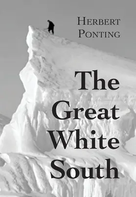 El Gran Sur Blanco, o Con Scott en la Antártida: Relato de las experiencias de la Expedición del Capitán Scott al Polo Sur y de la naturaleza de la Antártida. - The Great White South, or With Scott in the Antarctic: Being an account of experiences with Captain Scott's South Pole Expedition and of the nature li