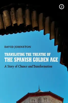 La traducción del teatro del Siglo de Oro español: Una historia de azar y transformación - Translating the Theatre of the Spanish Golden Age: A Story of Chance and Transformation