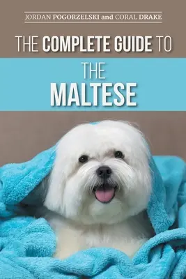 La Guía Completa del Maltés: Cómo elegir, criar, adiestrar, socializar, alimentar y amar a su nuevo cachorro maltés - The Complete Guide to the Maltese: Choosing, Raising, Training, Socializing, Feeding, and Loving Your New Maltese Puppy