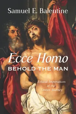 Ecce Homo: He aquí el hombre: Imperativos éticos del viaje cuaresmal - Ecce Homo: Behold the Man: Ethical Imperatives of the Lenten Journey