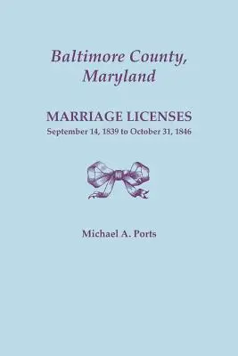 Condado de Baltimore, Maryland, Licencias matrimoniales: 14 de septiembre de 1839 al 31 de octubre de 1846 - Baltimore County, Maryland, Marriage Licenses: September 14, 1839 to October 31, 1846