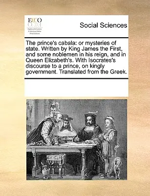 La Cábala del Príncipe: O Misterios de Estado. En esta obra, el autor se centra en el estudio de la historia de la humanidad. - The Prince's Cabala: Or Mysteries of State. Written by King James the First, and Some Noblemen in His Reign, and in Queen Elizabeth's. with