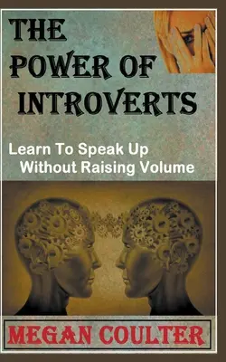 El poder de los introvertidos: Aprenda A Hablar Sin Subir El Volumen - The Power Of Introverts: Learn To Speak Up Without Raising Volume