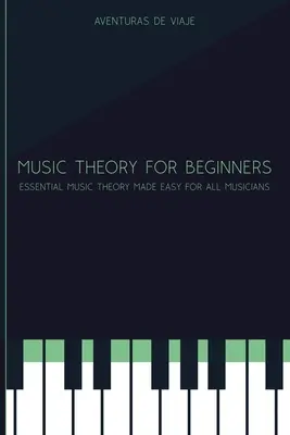 Teoría de la música para principiantes: Teoría esencial de la música fácil para todos los músicos - Music Theory for Beginners: Essential Music Theory Made Easy for All Musicians