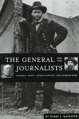 El general y los periodistas: Ulysses S. Grant, Horace Greeley y Charles Dana - The General and the Journalists: Ulysses S. Grant, Horace Greeley, and Charles Dana