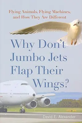 ¿Por qué los Jumbo Jets no baten las alas? Animales voladores, máquinas voladoras y sus diferencias - Why Don't Jumbo Jets Flap Their Wings?: Flying Animals, Flying Machines, and How They Are Different