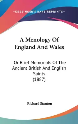 A Menology Of England And Wales: O Breves Memorias De Los Antiguos Santos Británicos E Ingleses (1887) - A Menology Of England And Wales: Or Brief Memorials Of The Ancient British And English Saints (1887)