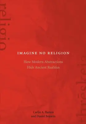 Imagina que no hay religión: Cómo las abstracciones modernas ocultan realidades antiguas - Imagine No Religion: How Modern Abstractions Hide Ancient Realities