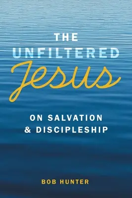 Jesús sin filtro sobre la salvación y el discipulado - The Unfiltered Jesus on Salvation & Discipleship