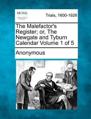 The Malefactor's Register; Or, the Newgate and Tyburn Calendar Volumen 1 de 5 - The Malefactor's Register; Or, the Newgate and Tyburn Calendar Volume 1 of 5