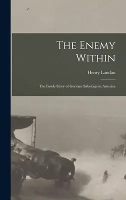 El enemigo interior: la historia interna del sabotaje alemán en América - The Enemy Within; the Inside Story of German Sabotage in America