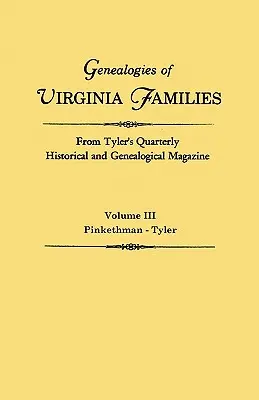 Genealogies of Virginia Families from Tyler's Quarterly Historical and Genealogical Magazine. in Four Volumes. Volumen III: Pinkethman - Tyler - Genealogies of Virginia Families from Tyler's Quarterly Historical and Genealogical Magazine. in Four Volumes. Volume III: Pinkethman - Tyler