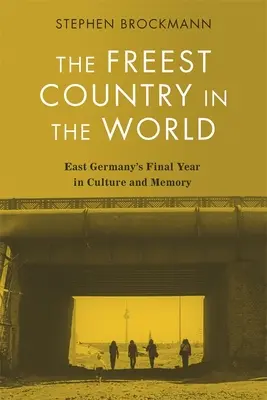 El país más libre del mundo: El último año de Alemania Oriental en la cultura y la memoria - The Freest Country in the World: East Germany's Final Year in Culture and Memory