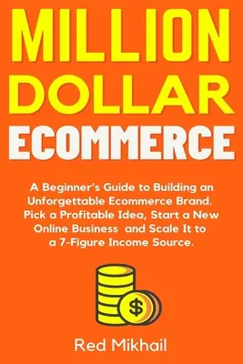 Million Dollar Ecommerce: Guía para principiantes para crear una marca de comercio electrónico inolvidable. Elija una Idea Rentable, Inicie un Nuevo Negocio Online a - Million Dollar Ecommerce: A Beginner's Guide to Building an Unforgettable Ecommerce Brand. Pick a Profitable Idea, Start a New Online Business a