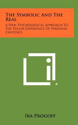 Lo simbólico y lo real: una nueva aproximación psicológica a la experiencia más plena de la existencia personal - The Symbolic and the Real: A New Psychological Approach to the Fuller Experience of Personal Existence