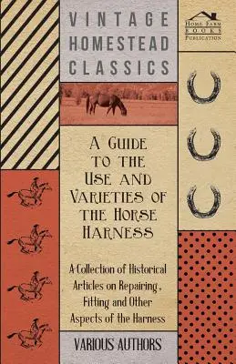 Guía de uso y variedades del arnés para caballos - Colección de artículos históricos sobre reparación, ajuste y otros aspectos del arnés - A Guide to the Use and Varieties of the Horse Harness - A Collection of Historical Articles on Repairing, Fitting and Other Aspects of the Harness