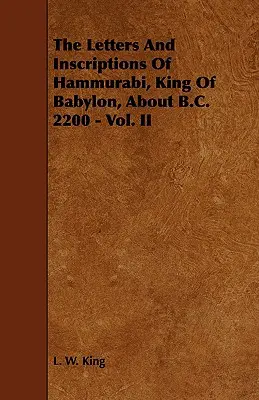 Cartas e inscripciones de Hammurabi, rey de Babilonia, hacia 2200 a.C. - Vol. II - The Letters and Inscriptions of Hammurabi, King of Babylon, about B.C. 2200 - Vol. II