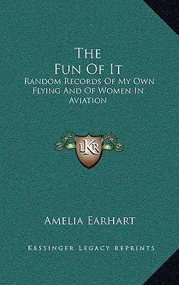 The Fun Of It: Registros aleatorios de mi propio vuelo y de las mujeres en la aviación - The Fun Of It: Random Records Of My Own Flying And Of Women In Aviation