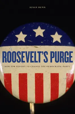 La purga de Roosevelt: Cómo luchó Roosevelt para cambiar el Partido Demócrata - Roosevelt's Purge: How FDR Fought to Change the Democratic Party