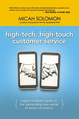 Servicio de atención al cliente de alta tecnología y alto contacto: Inspire una lealtad eterna en el exigente nuevo mundo del comercio social - High-Tech, High-Touch Customer Service: Inspire Timeless Loyalty in the Demanding New World of Social Commerce