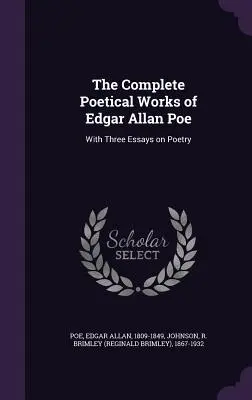 Las Obras Poéticas Completas de Edgar Allan Poe: Con Tres Ensayos sobre Poesía - The Complete Poetical Works of Edgar Allan Poe: With Three Essays on Poetry