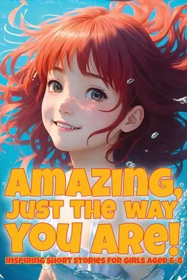 Sorprendente, ¡tal como eres!: Cuentos inspiradores para niñas de 6 a 8 años - Amazing, just the way you are!: Inspiring short stories for girls aged 6-8