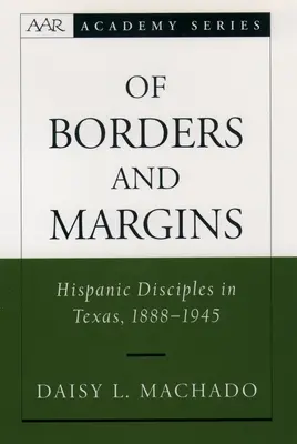 De fronteras y márgenes: Discípulos hispanos en Texas, 1888-1945 - Of Borders and Margins: Hispanic Disciples in Texas, 1888-1945