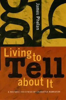 Vivir para contarlo: Retórica y ética de la narración de personajes - Living to Tell about It: A Rhetoric and Ethics of Character Narration