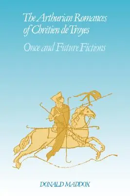 Los romances artúricos de Chrtien de Troyes: Ficciones del pasado y del futuro - The Arthurian Romances of Chrtien de Troyes: Once and Future Fictions