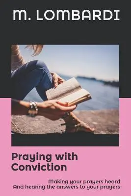 Orar con convicción: Cómo hacer que tus oraciones sean escuchadas y oír las respuestas a tus oraciones - Praying with Conviction: Making your prayers heard And hearing the answers to your prayers