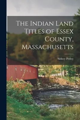 Los títulos de propiedad de tierras indias del condado de Essex, Massachusetts - The Indian Land Titles of Essex County, Massachusetts