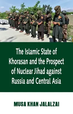 El Estado Islámico de Jorasán y la perspectiva de una yihad nuclear contra Rusia y Asia Central - Islamic State of Khorasan and the Prospect of Nuclear Jihad against Russia and Central Asia