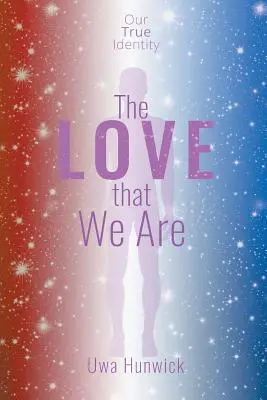 El amor que somos: Nuestra verdadera identidad - The Love that We Are: Our True Identity